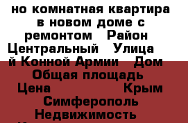 1-но комнатная квартира в новом доме с ремонтом › Район ­ Центральный › Улица ­ 1-й Конной Армии › Дом ­ 21 › Общая площадь ­ 43 › Цена ­ 3 600 000 - Крым, Симферополь Недвижимость » Квартиры продажа   